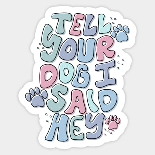 Tell Your Dog I Said Hey Sticker